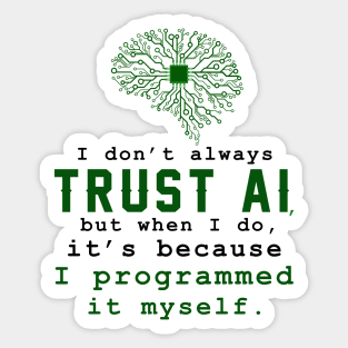 I don't always trust AI, but when I do, I programmed it myself. Sticker